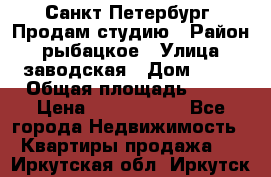 Санкт Петербург, Продам студию › Район ­ рыбацкое › Улица ­ заводская › Дом ­ 15 › Общая площадь ­ 26 › Цена ­ 2 120 000 - Все города Недвижимость » Квартиры продажа   . Иркутская обл.,Иркутск г.